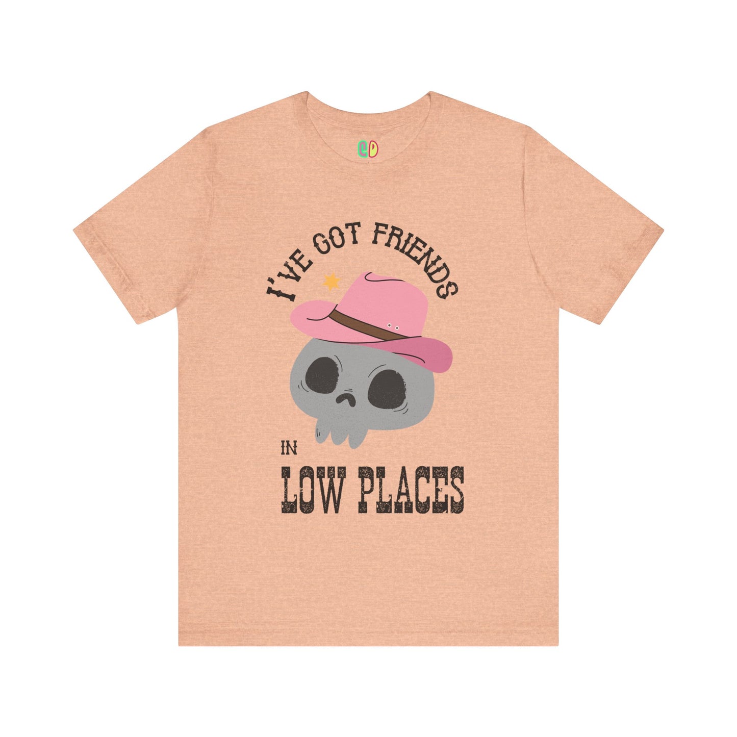 I've Got Friends In Low Places Unisex Graphic Tee