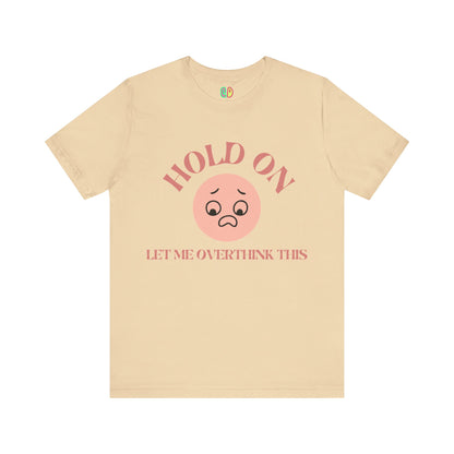 Hold On, Let Me Overthink This Unisex Graphic Tee