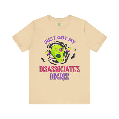 Just Got My Disassociate's Degree Unisex Tee