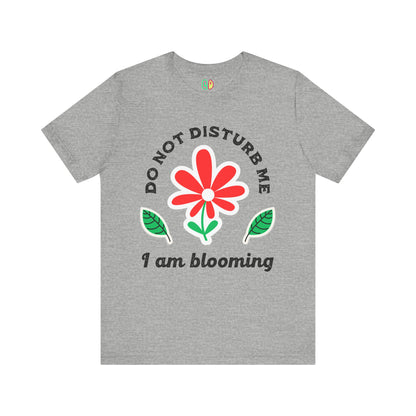 Do Not Disturb Me I Am Blooming Unisex Graphic Tee