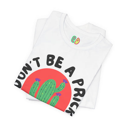 Don't Be A Prick Unisex Graphic Tee