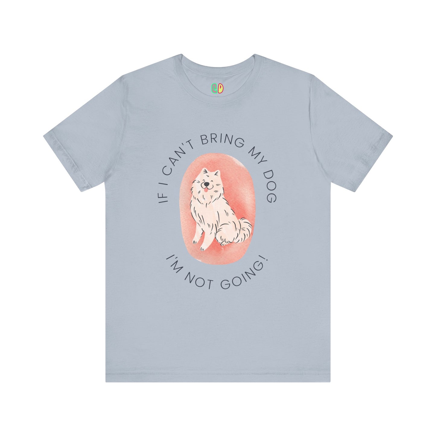 If I Can't Bring My Dog I'm Not Going Unisex Graphic Tee