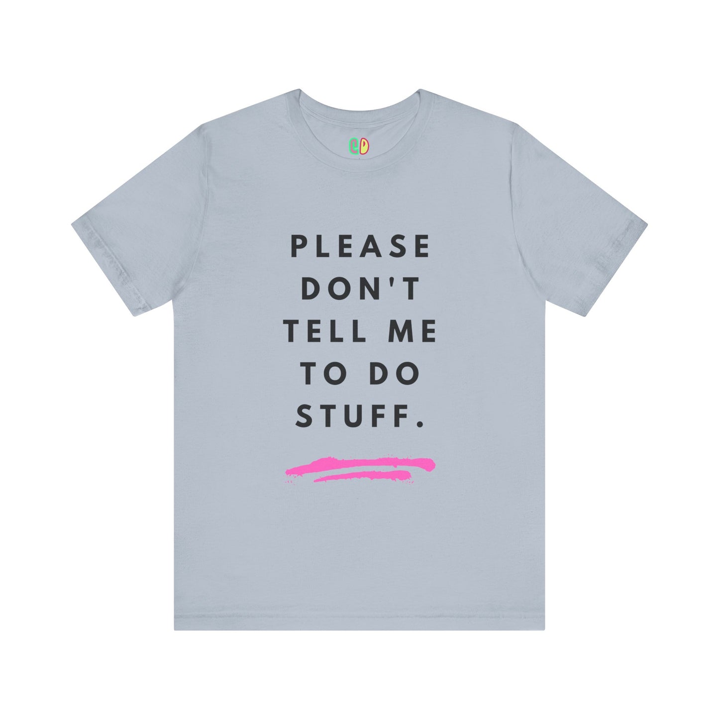 Please Don't Tell Me To Do Stuff Unisex Graphic Tee