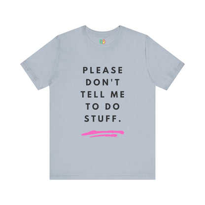 Please Don't Tell Me To Do Stuff Unisex Graphic Tee