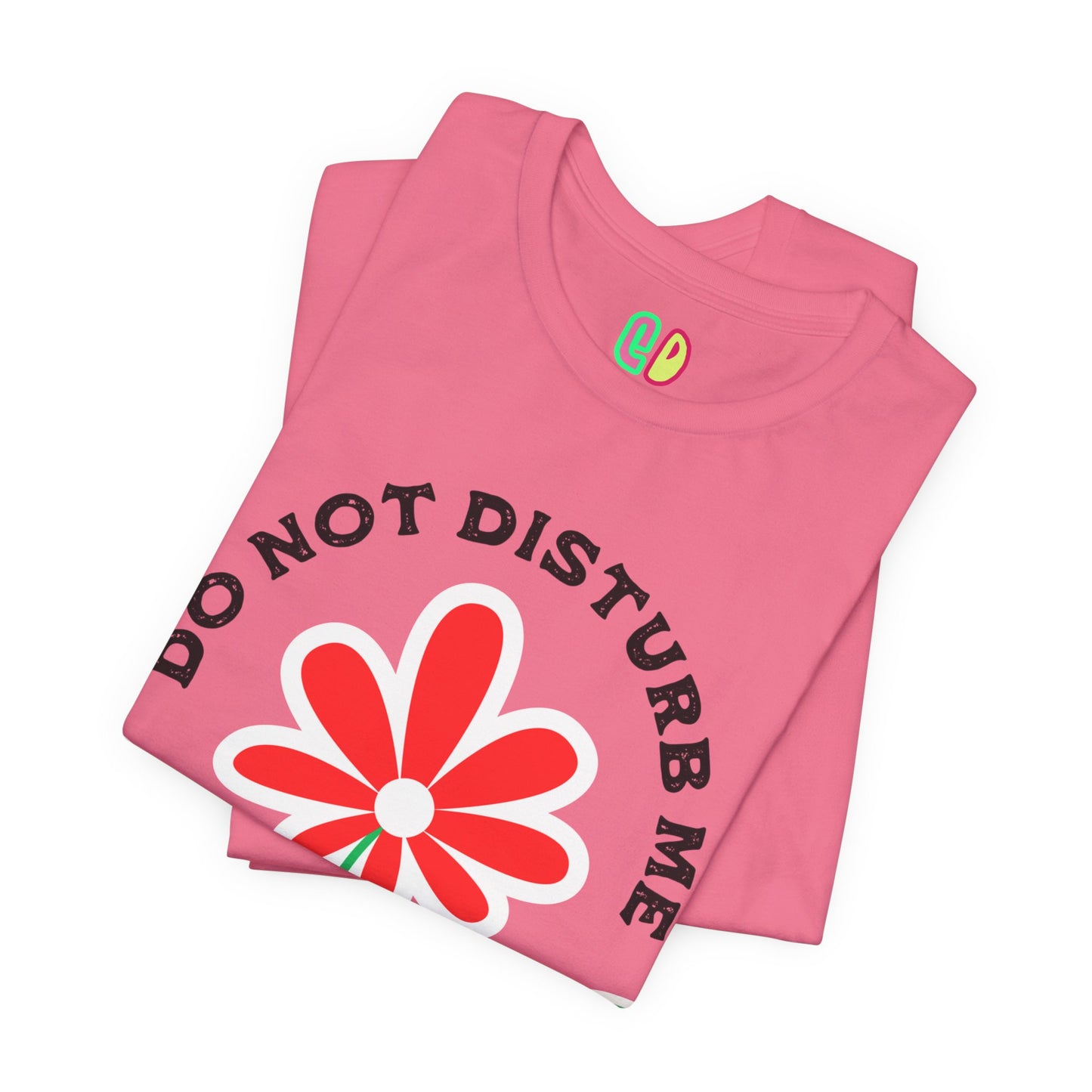 Do Not Disturb Me I Am Blooming Unisex Graphic Tee