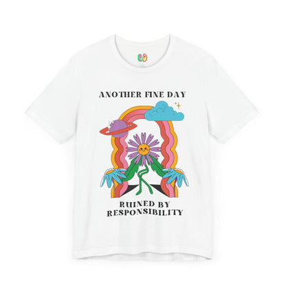 Another Fine Day Ruined By Responsibility Unisex Graphic Tee