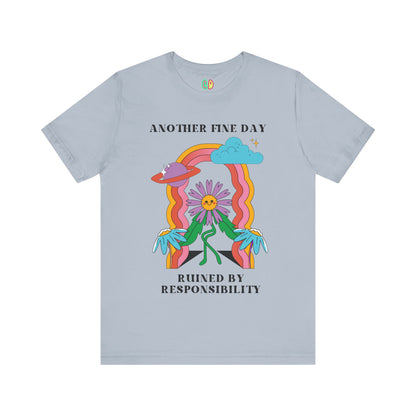 Another Fine Day Ruined By Responsibility Unisex Graphic Tee