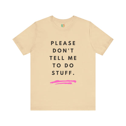 Please Don't Tell Me To Do Stuff Unisex Graphic Tee