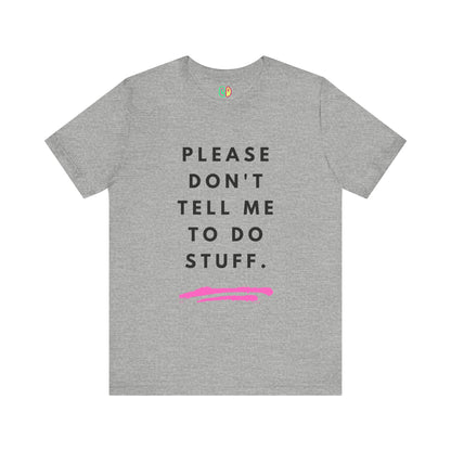 Please Don't Tell Me To Do Stuff Unisex Graphic Tee