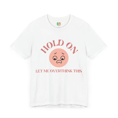 Hold On, Let Me Overthink This Unisex Graphic Tee