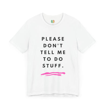 Please Don't Tell Me To Do Stuff Unisex Graphic Tee