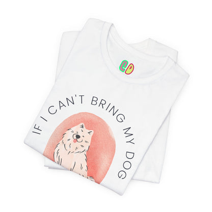 If I Can't Bring My Dog I'm Not Going Unisex Graphic Tee