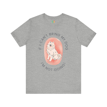 If I Can't Bring My Dog I'm Not Going Unisex Graphic Tee