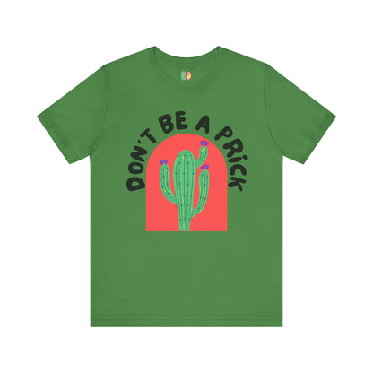 snarky unisex tshirt that says "Don't Be A Prick" with a cactus