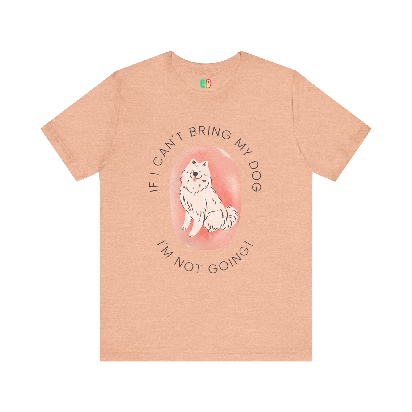 Funny dog owner graphic unisex tshirt "if I can't bring my dog I'm not going"