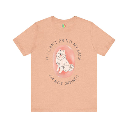 Funny dog owner graphic unisex tshirt "if I can't bring my dog I'm not going"