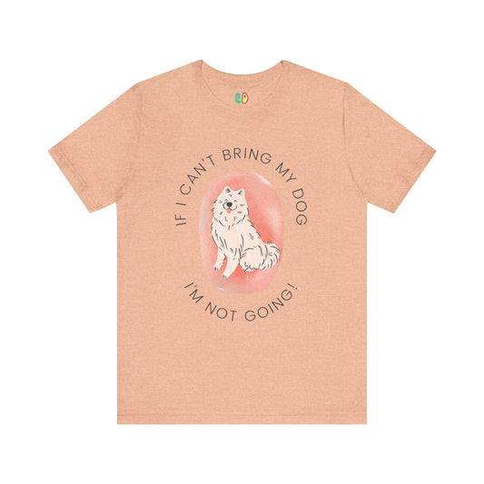 Funny dog owner graphic unisex tshirt "if I can't bring my dog I'm not going"