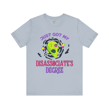 Just Got My Disassociate's Degree funny alien tshirt graphic unisex tee