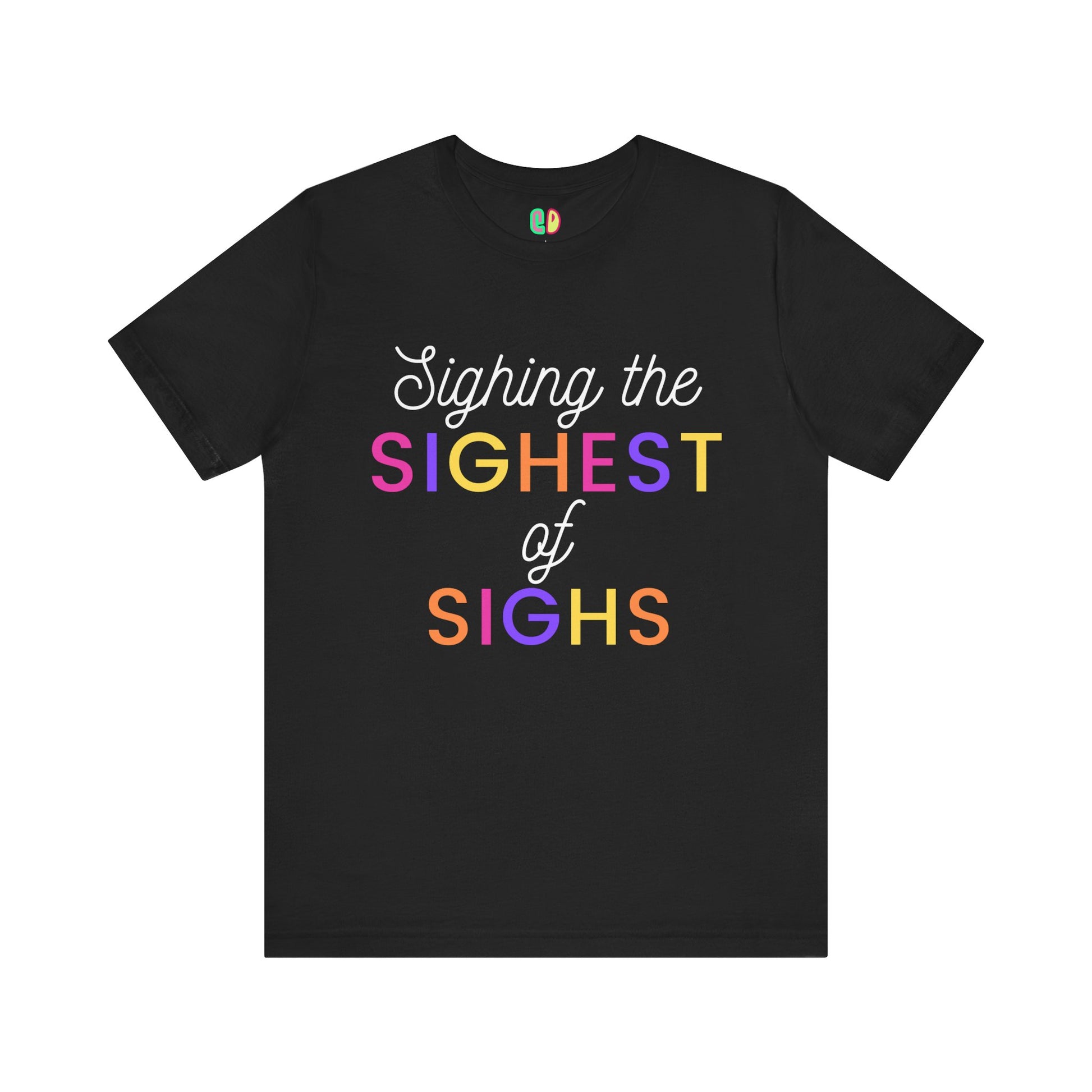 Sighing The Sighest Of Sighs colorful text black unisex graphic tshirt